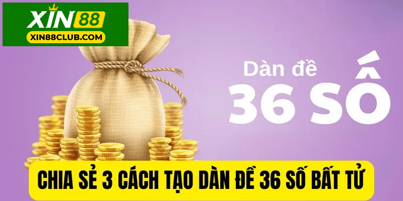 Chia sẻ 3 cách tạo dàn đề 36 số bất tử